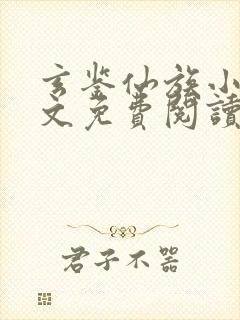 玄鉴仙族小说全文免费阅读无弹窗