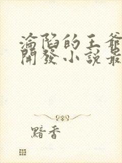 沦陷的王爷彻底开发小说最新章节更