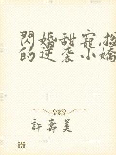 闪婚甜宠,总裁的逆袭小娇妻