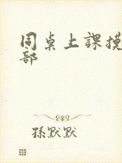 同桌上课摸我胸部