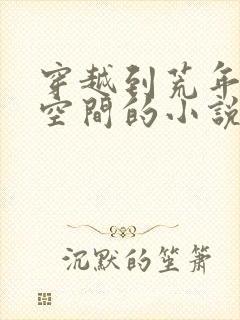 穿越到荒年的带空间的小说