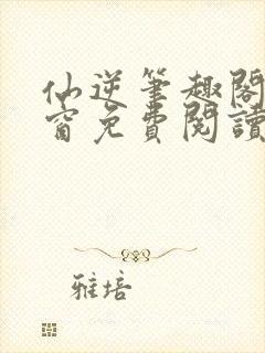 仙逆笔趣阁无弹窗免费阅读