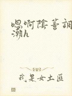 嗯啊阴蒂调教高潮h