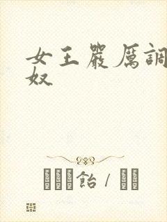 女王严厉调教男奴