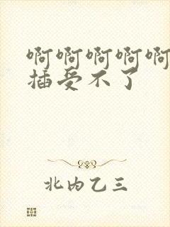 啊啊啊啊啊用力插受不了