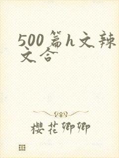 500篇h文辣文合