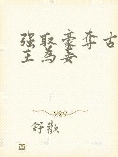 强取豪夺古言女主为妾