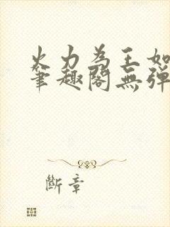 火力为王如水意笔趣阁无弹窗封面