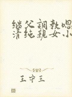 继父调教嗯啊h清纯亲女小说