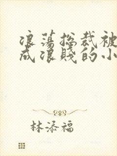 浪荡总裁被调教成浪贱的小说男男