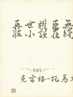 再世权臣无删节版小说在线阅读