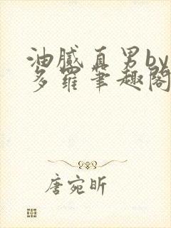 油腻直男by夏多罗笔趣阁最新章节