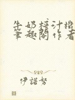 牛奶榨汁机po笔趣阁作者封面