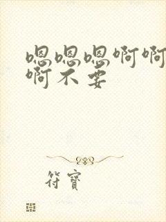 嗯嗯嗯啊啊啊啊啊不要