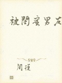 被闺蜜男友翻了封面