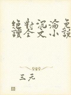 绝对沉沦免费阅读全文小说