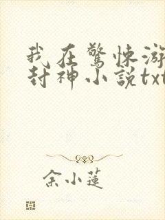 我在惊悚游戏里封神小说txt未删减