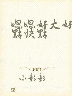 嗯嗯好大好爽快点快点