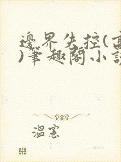 边界失控(高干)笔趣阁小说推荐