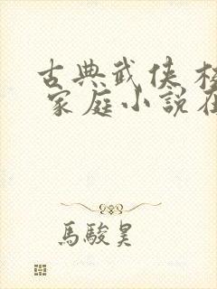 古典武侠 校园 家庭小说在线阅读