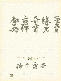 都市奇缘笔趣阁无弹窗免费阅读