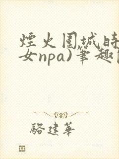 烟火围城时(父女npa)笔趣阁