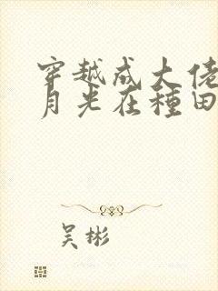 穿越成大佬的黑月光在种田文