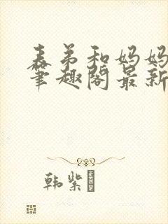 表弟和妈妈小说笔趣阁最新章节更新封面