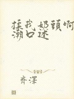 揉我奶头啊嗯高潮口述