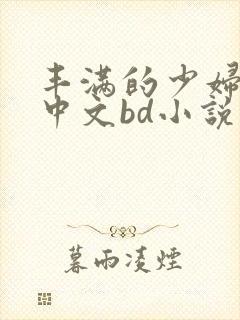 丰满的少妇邻居中文bd小说