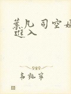 叶凡 司空嫣然 进入封面