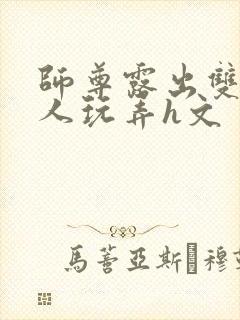 师尊露出双乳供人玩弄h文