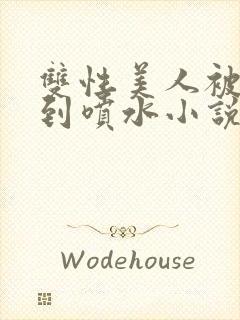 双性美人被调教到喷水小说