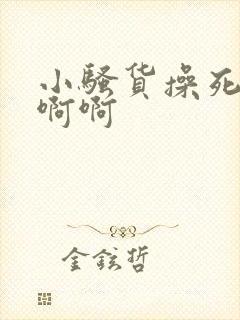 小骚货操死你啊啊啊