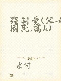 强制爱(父女,国民,高h)