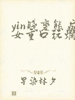 yin贱变态痴女重口玩烂小说