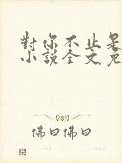 对你不止是喜欢小说全文免费阅读