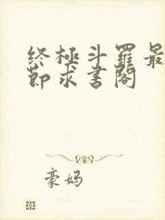 终极斗罗最新章节求书阁