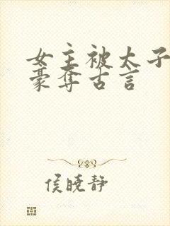 女主被太子强取豪夺古言