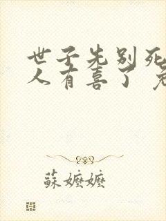 世子先别死,夫人有喜了 免费阅读