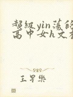 超级yin荡的高中女h文校园封面