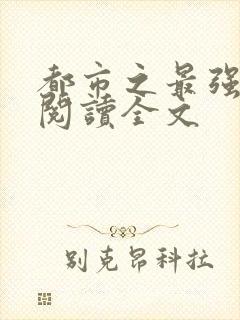 都市之最强狂兵阅读全文