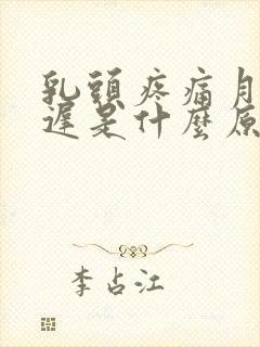 乳头疼痛月经推迟是什么原因