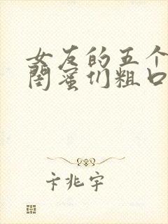 女友的五个放荡闺蜜们粗口小说