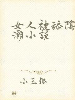 女人被舔阴蒂高潮小说