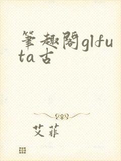 笔趣阁glfuta古封面