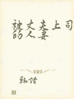 被丈夫上司调教的人妻