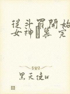 从斗罗开始俘获女神鞪慕 完本