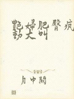 艳妇肥臀疯狂耸动大叫封面