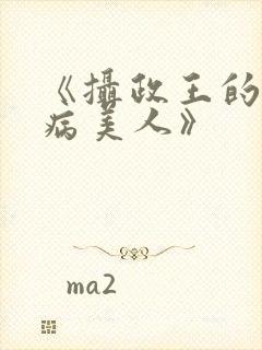 《摄政王的娇宠病美人》